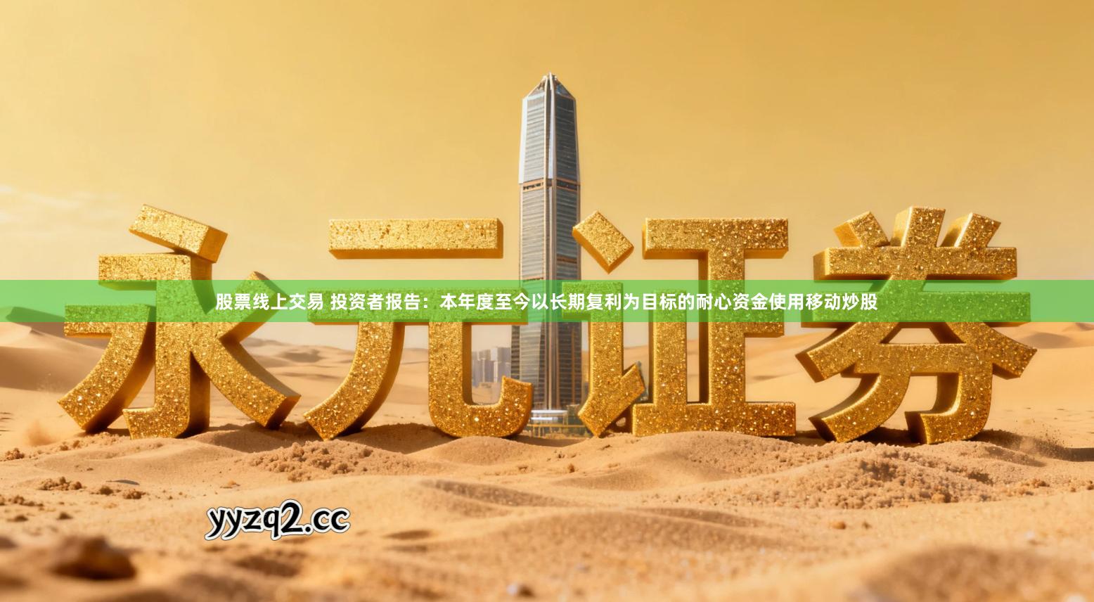 股票线上交易 投资者报告：本年度至今以长期复利为目标的耐心资金使用移动炒股