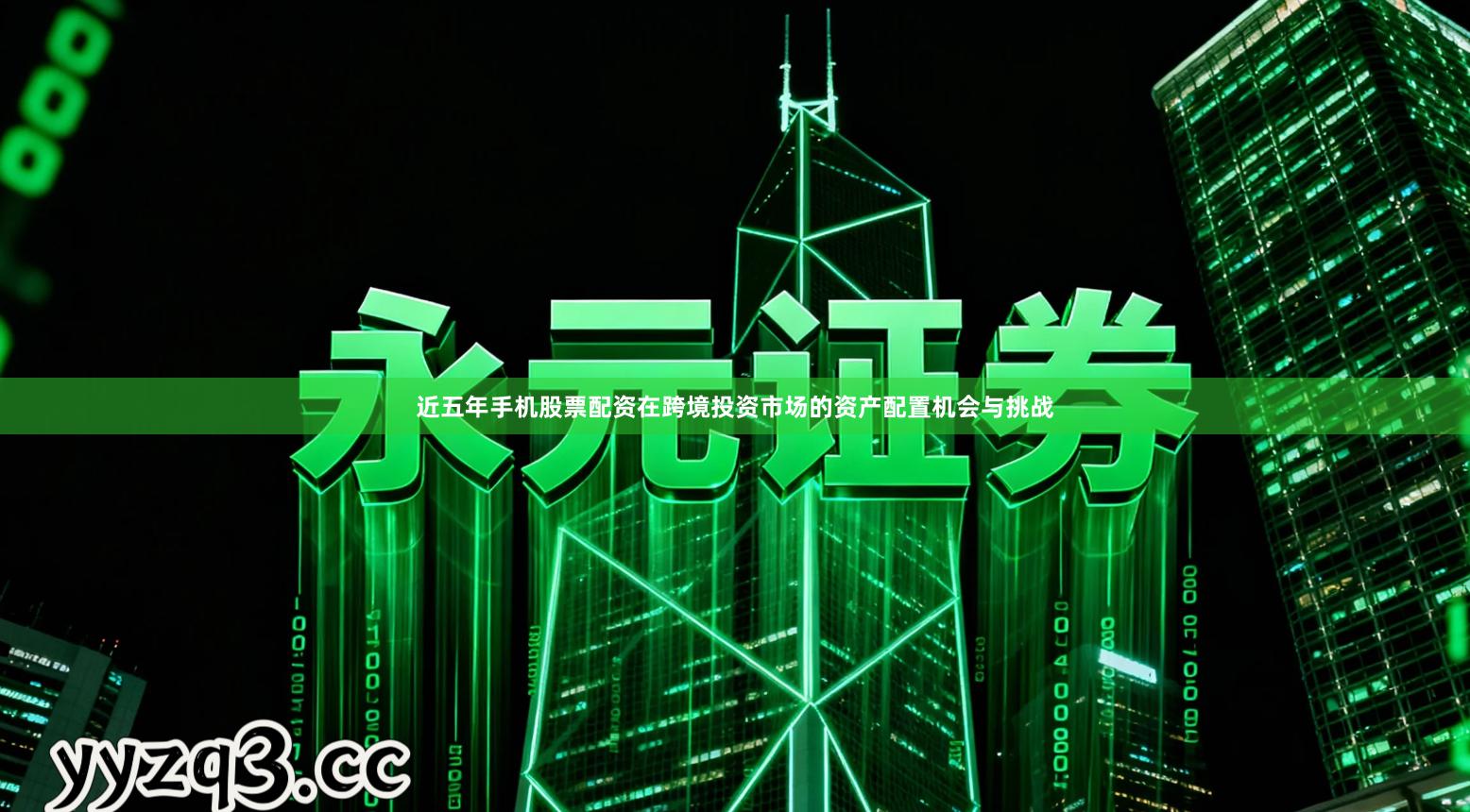 近五年手机股票配资在跨境投资市场的资产配置机会与挑战