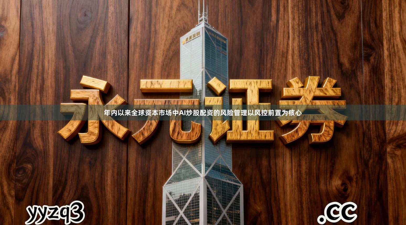 年内以来全球资本市场中AI炒股配资的风险管理以风控前置为核心