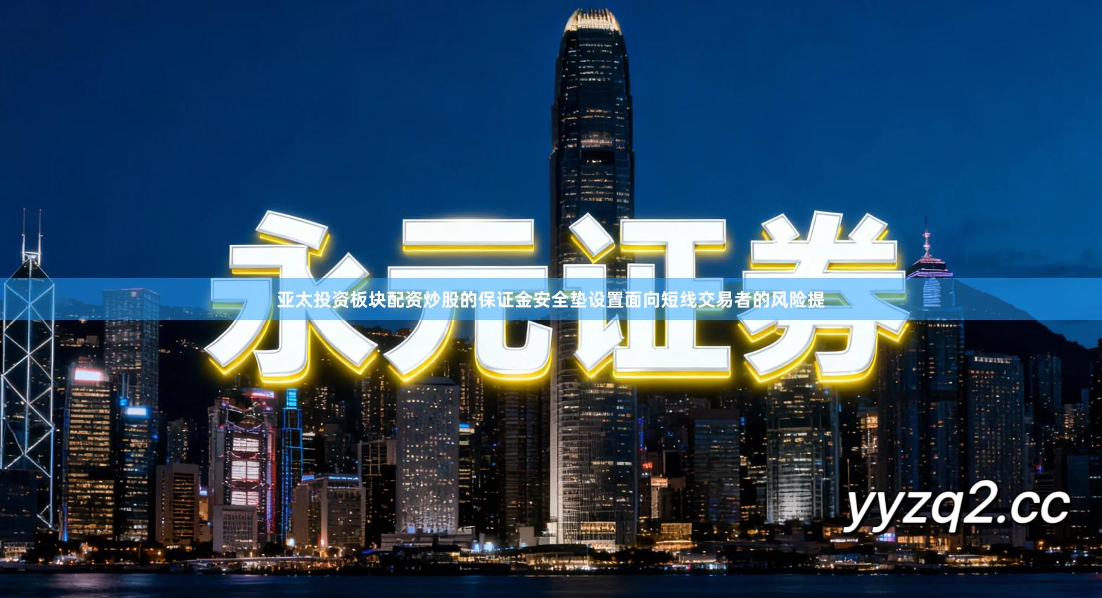 亚太投资板块配资炒股的保证金安全垫设置面向短线交易者的风险提