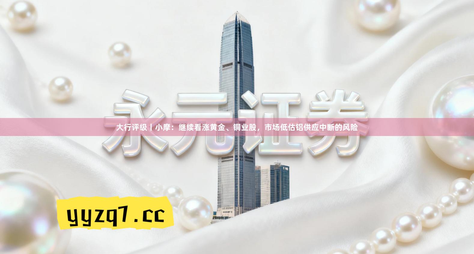 大行评级丨小摩：继续看涨黄金、铜业股，市场低估铝供应中断的风险